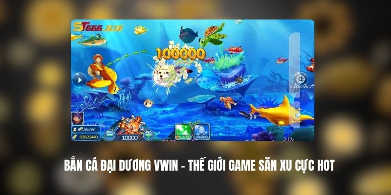 Bắn Cá Đại Dương VWIN - Thế Giới Game Săn Xu Cực Hot 1 Bắn Cá Đại Dương VWIN