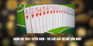 Game Bài Trực Tuyến VWIN - Thế Giới Giải Trí Hấp Dẫn Nhất 2 Game Bài Trực Tuyến VWIN