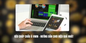 Kèo Chấp Châu Á VWIN - Hướng Dẫn Chơi Hiệu Quả Nhất 8 Kèo Chấp Châu Á VWIN