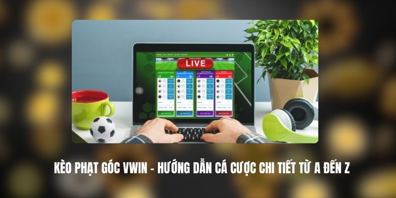 Kèo Phạt Góc VWIN - Hướng Dẫn Cá Cược Chi Tiết Từ A Đến Z 1 Kèo Phạt Góc VWIN