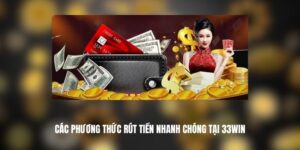 Các Phương Thức Rút Tiền Nhanh Chóng Tại 33Win 1 33win
