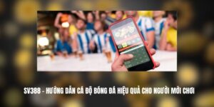 SV388 - Hướng Dẫn Cá Độ Bóng Đá Hiệu Quả Cho Người Mới Chơi 2 SV388